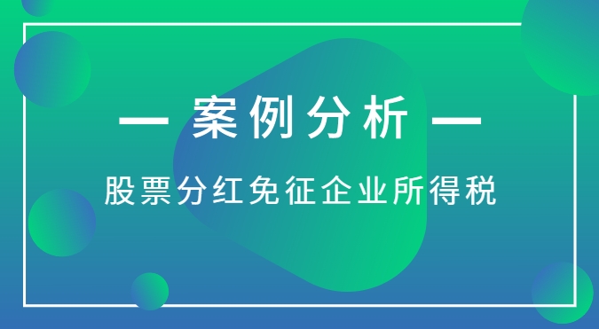 【案例分析】股票分红免征企业所得税的实操分析